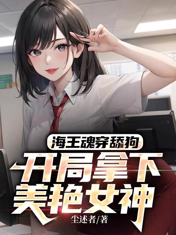 海王魂穿舔狗:开局拿下美艳女神全文阅读
