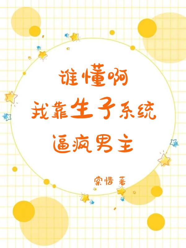 谁懂啊,我靠生子系统逼疯男主全文阅读