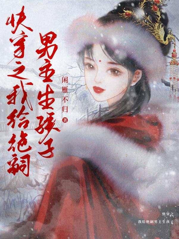快穿之我给绝嗣男主生孩子全文阅读