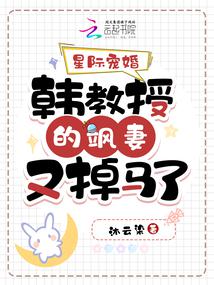星际宠婚:韩教授的飒妻又掉马了全文阅读