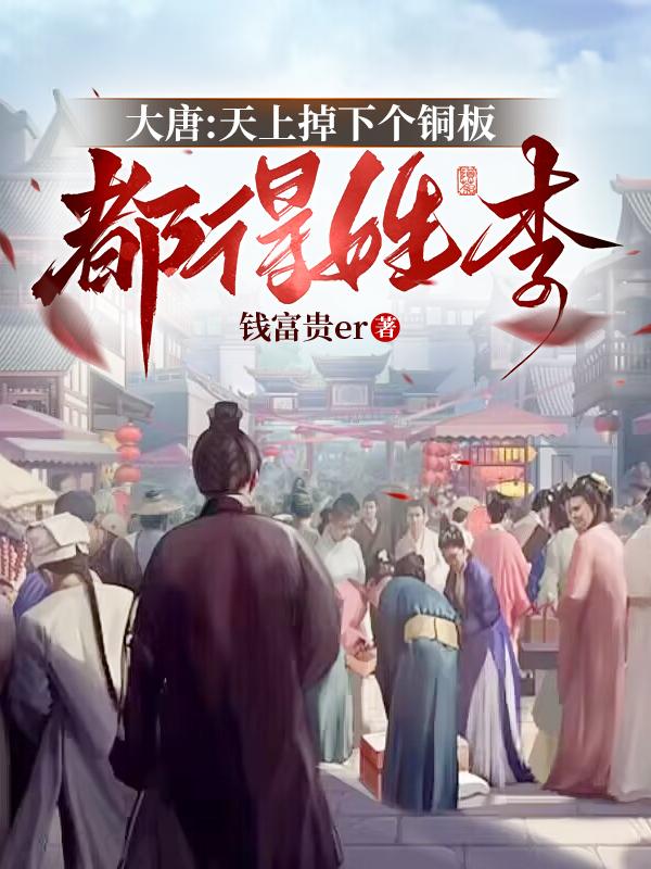 大唐:天上掉下个铜板都得姓李全文阅读