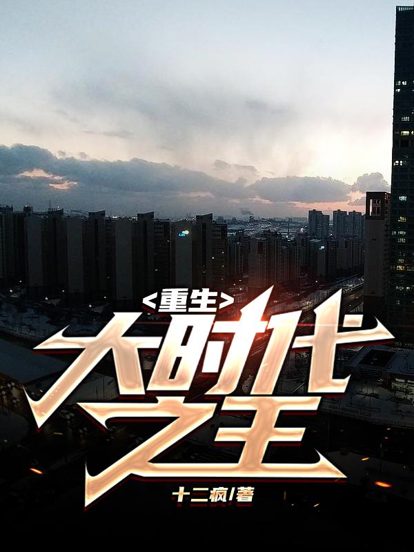 重生大时代之王全文阅读