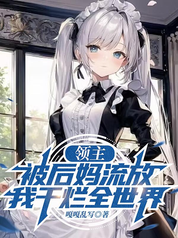 领主:被后妈流放,我干烂全世界全文阅读