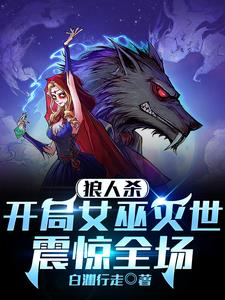 狼人杀:开局女巫灭世,震惊全场全文阅读