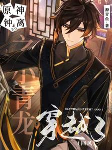 原神钟离bg之小青龙穿越了全文阅读