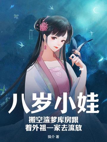 八岁小娃,搬空渣爹库房跟着外祖一家去流放全文阅读