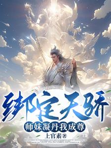 绑定天骄,师妹凝丹我成尊!全文阅读